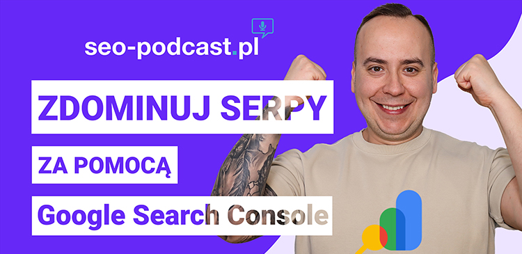 SEO-PODCAST.PL - Google Search Console - Poradnik krok po kroku